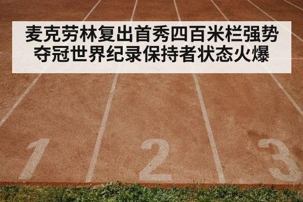 麦克劳林复出首秀四百米栏强势夺冠世界纪录保持者状态火爆